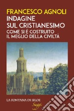 Indagine sul cristianesimo. Come si è costruito il meglio della civiltà libro