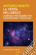 La verità nell'abisso. L'amicizia necessaria tra cosmologia e teologia libro