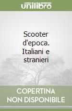 Scooter d'epoca. Italiani e stranieri libro