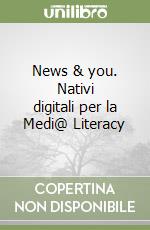 News & you. Nativi digitali per la Medi@ Literacy libro