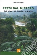 Presi dal mistero. Agli albori dei Focolari in Africa libro