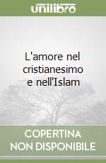 L'amore nel cristianesimo e nell'Islam libro