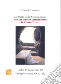 Le porte della misericordia: per un nuovo umanesimo in Cristo Gesù. Lectio divina sui passi del Discepolo Amato (Gv 13-21) libro