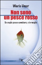 Non sono un pesce rosso. Se voglio posso cambiare, e in meglio libro