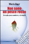 Non sono un pesce rosso. Se voglio posso cambiare, e in meglio libro