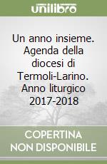 Un anno insieme. Agenda della diocesi di Termoli-Larino. Anno liturgico 2017-2018 libro