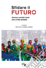 Sfidare il futuro. Donne e uomini verso una civiltà solidale libro