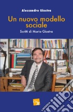 Un nuovo modello sociale. Scritti di Mario Giostra