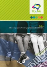 Up2me. Growing up together. Sintesi di un programma formativo per preadolescenti e adolescenti libro