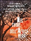 Nel cuore dell'Africa nera libro di Wallace Edgar Dupuis M. (cur.)