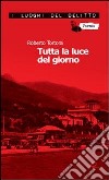 Tutta la luce del giorno libro di Tortora Roberto