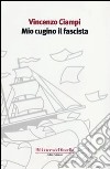 Mio cugino il fascista libro di Ciampi Vincenzo