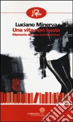 Una vita non basta. Memorie da una metamorfosi libro