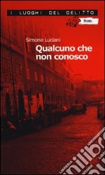 Qualcuno che non conosco. Le inchieste dell'investigatore Stefano Mori. Vol. 1