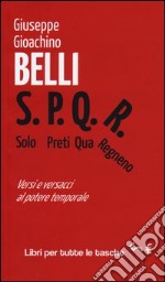 S.P.Q.R. Solo Preti Qua Regnano. Versi e versacci al potere temporale libro