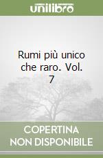 Rumi più unico che raro. Vol. 7