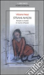 Strani amori. Amore e morte in Corte d'Assise libro