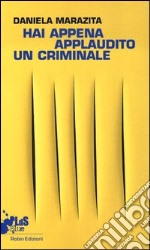 Hai appena applaudito un criminale. Racconto dal primo laboratorio teatrale con i detenuti della sezione G9 'precauzionali' di Rebibbia N.C. libro