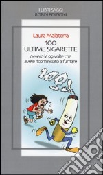 100 ultime sigarette. Ovvero le 99 volte che avete ricominciato a fumare libro