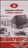 L'ultima capanna libro di Cafarotti Colombo