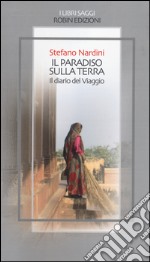 Il paradiso sulla terra. Il diario del viaggio libro