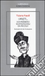 I preti... dovrebbero scomunicarli da piccoli! libro