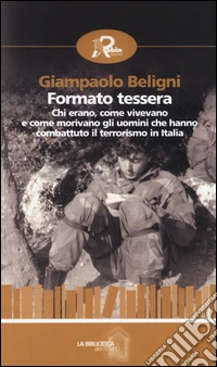 Formato tessera. Chi erano, come vivevano e come morivano gli uomini che hanno combattuto il terrorismo in Italia libro