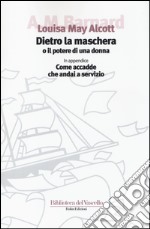 Dietro la maschera o il potere di una donna libro