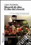 Ricordi di cibo, il cibo dei ricordi libro di Malaterra Laura