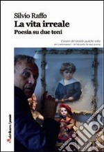 La vita irreale. Poesia su due toni libro