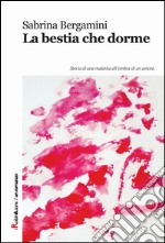 La bestia che dorme. Storia di una malattia all'ombra di un amore