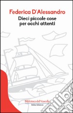 Dieci piccole cose per occhi attenti libro