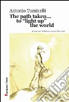 The path taken... to «light up» the world libro di Tumicelli Antonio