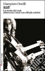 Riff. La storia del rock attraverso i suoi 100 riff più celebri libro