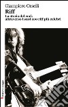 Riff. La storia del rock attraverso i suoi 100 riff più celebri libro di Orselli Giampiero