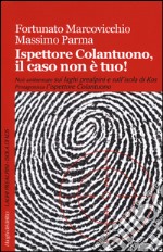 Ispettore Colantuono, il caso non è tuo!