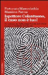 Ispettore Colantuono, il caso non è tuo! libro