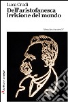 Dell'aristofanesca irrisione del mondo. Nietzsche, al secolo XIX libro