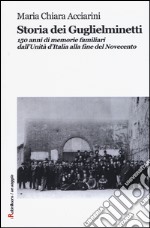 Storia dei Guglielminetti. 150 anni di memorie familiari dall'Unità d'Italia alla fine del Novecento