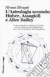 L'astrologia secondo Huber, Assagioli e Alice Bailey libro di Silvagni Silvana