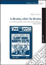 A destra, oltre la destra. La cultura politica del neofascismo italiano, 1945-1995 libro