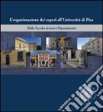 L'organizzazione dei saperi all'università di Pisa. Dalle facoltà ai nuovi dipartimenti. Ediz. illustrata libro