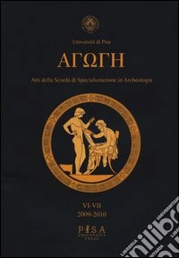 Agoge. Atti della scuola di specializzazione in archeologia vol. 6-7 (2009-2010) libro