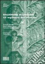 Ragionare in giudizio. Gli argomenti dell'avvocato libro