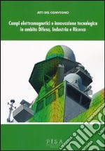 Campi elettromagnetici e innovazione tecnologica in ambito difesa, industria e ricerca. Atti del Convegno CISAM (30-31 maggio, 2012)