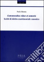 Communitas vitae et amoris. Scritti di diritto matrimoniale canonico libro