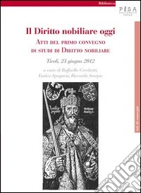 Il diritto nobiliare oggi. Atti del primo Convegno di studi di diritto nobiliare (Tivoli, 23 giugno 2012)