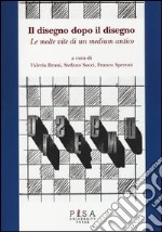 Il disegno dopo il disegno. Le molte vite di un medium antico libro