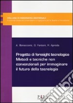 Progetto di foresight tecnologico. Metodi e tecniche non convenzionali per immaginare il futuro della tecnologia libro