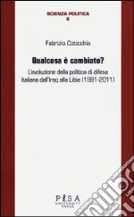 Qualcosa è cambiato? L'evoluzione della politica di difesa italiana dall'Iraq alla Libia (1991-2011)